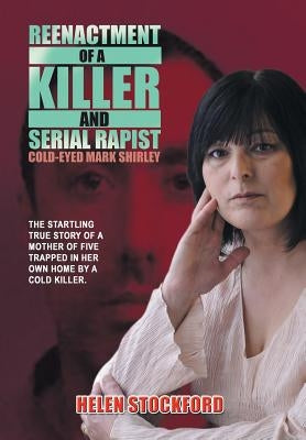 Reenactment of a Killer and Serial Rapist: Cold-Eyed Mark Shirley by Stockford, Helen