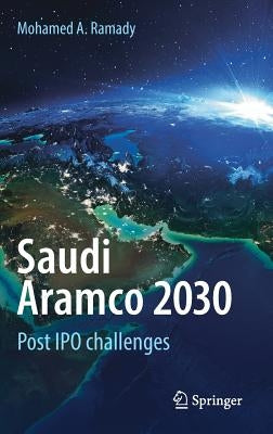 Saudi Aramco 2030: Post IPO Challenges by Ramady, Mohamed A.