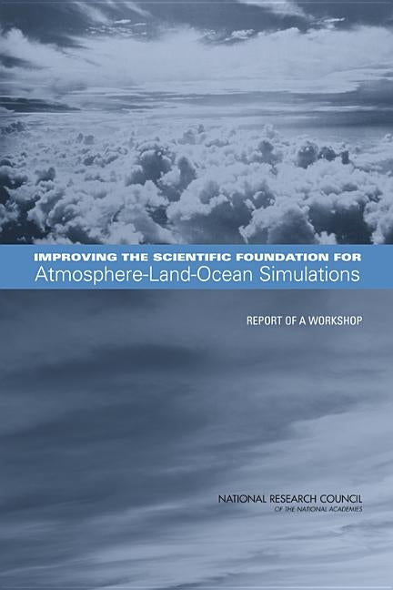 Improving the Scientific Foundation for Atmosphere-Land-Ocean Simulations: Report of a Workshop by National Research Council