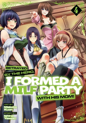 Betrayed by the Hero, I Formed a Milf Party with His Mom! (Manga) Vol. 4 by Yassan, Ishino