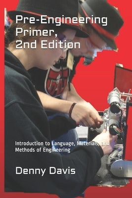 Pre-Engineering Primer, 2nd Edition: Introduction to Language, Materials, and Methods of Engineering by Davis, Denny