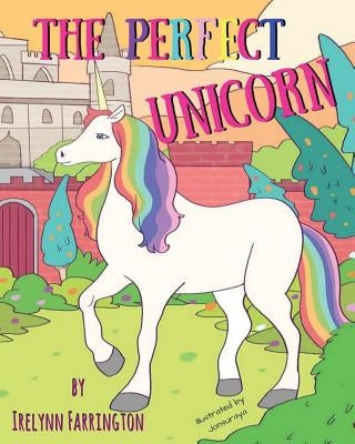 The Perfect Unicorn by Farrington, Irelynn