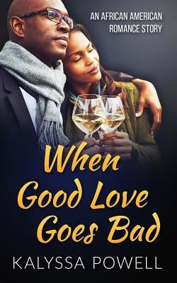 When Good Love Goes Bad: An African American Romance Story by Powell, Kalyssa