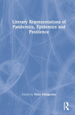 Literary Representations of Pandemics, Epidemics and Pestilence by Pulugurtha, Nishi