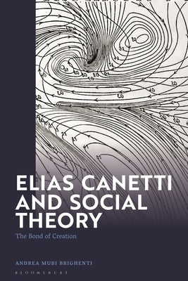 Elias Canetti and Social Theory: The Bond of Creation by Brighenti, Andrea Mubi