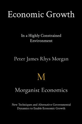 Economic Growth In a Highly Constrained Environment. by Morgan, Peter James Rhys