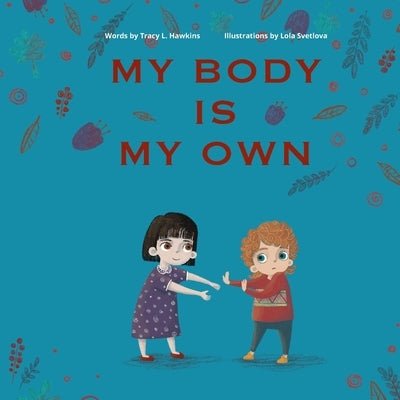 My Body Is My Own: Learning Consent, Respect, and Responsibility by Svetlova, Lola