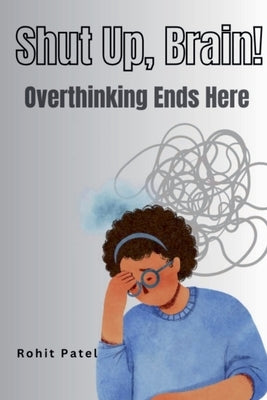 Shut Up Brain! - Overthinking Ends Here by Patel, Rohit