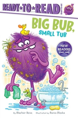 Big Bub, Small Tub: Ready-To-Read Ready-To-Go! by Heim, Alastair