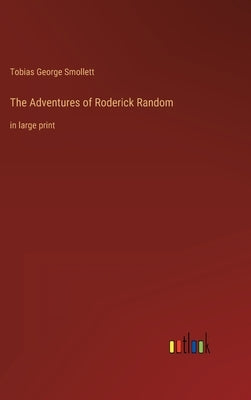 The Adventures of Roderick Random: in large print by Smollett, Tobias George