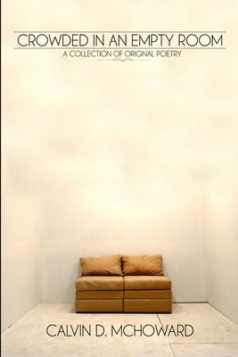 Crowded In An Empty Room - A Collection of Original Poetry by Calvin D. McHoward by McHoward, Calvin