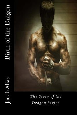 Birth of the Dragon: The Story of the Dragon begins by Alias, Jacob