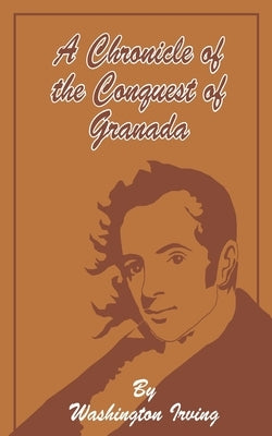 A Chronicle of the Conquest of Granada by Irving, Washington