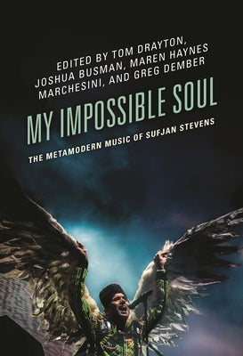 My Impossible Soul: The Metamodern Music of Sufjan Stevens by Drayton, Tom