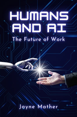 Humans and AI: The Future of Work by Mather, Jayne