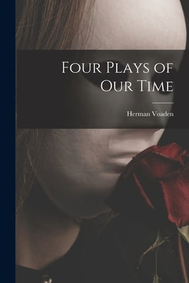 Four Plays of Our Time by Voaden, Herman 1903-1991