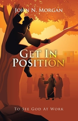 Get in Position: To See God at Work by Morgan, John N.