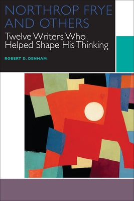 Northrop Frye and Others: Volume III: Interpenetrating Visions by Denham, Robert D.