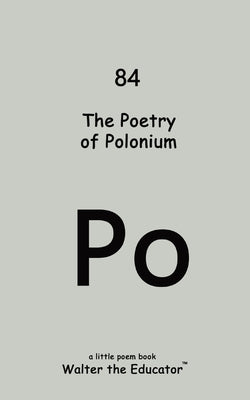 The Poetry of Polonium by Walter the Educator