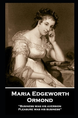 Maria Edgeworth - Ormond: 'Business was his aversion; Pleasure was his business'' by Edgeworth, Maria