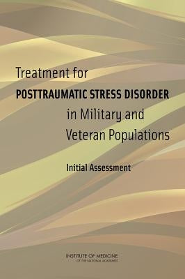 Treatment for Posttraumatic Stress Disorder in Military and Veteran Populations: Initial Assessment by Institute of Medicine