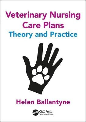 Veterinary Nursing Care Plans: Theory and Practice by Ballantyne, Helen