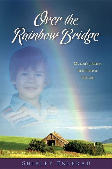 Over the Rainbow Bridge: My Son's Journey to Heaven and Back by Enebrad, Shirley