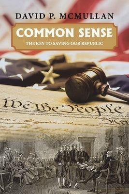 Common Sense: The Key to Saving Our Republic by McMullan, David P.