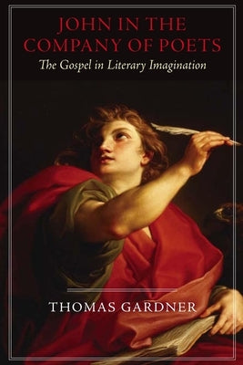 John in the Company of Poets: The Gospel in Literary Imagination by Gardner, Thomas