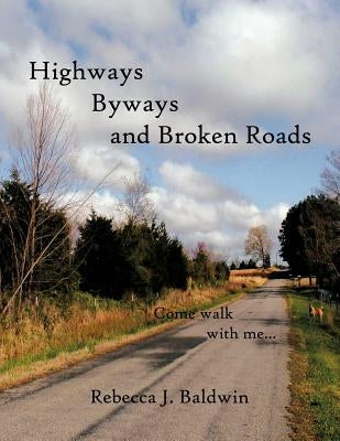 Highways Byways and Broken Roads: Come walk with me... by Baldwin, Rebecca J.