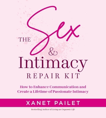 The Sex & Intimacy Repair Kit: How to Enhance Communication and Create a Lifetime of Passionate Intimacy by Pailet, Xanet
