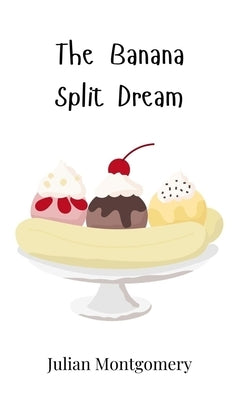 The Banana Split Dream by Montgomery, Julian