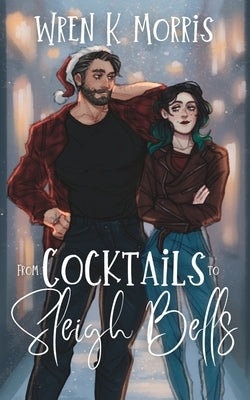 From Cocktails to Sleigh Bells: A Fresh and Funny Christmas Romance by Morris, Wren K.