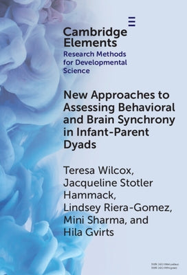 New Approaches to Assessing Behavioral and Brain Synchrony in Infant-Parent Dyads by Wilcox, Teresa