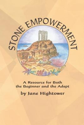 Stone Empowerment: A Resource for Both the Beginner and the Adept by Hightower, Jane