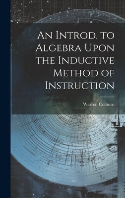 An Introd. to Algebra Upon the Inductive Method of Instruction by Colburn, Warren