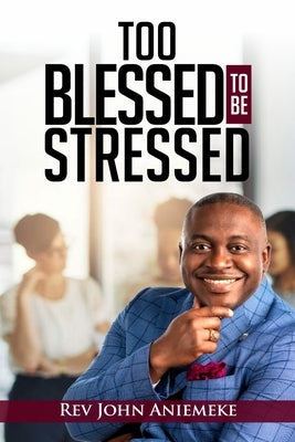 Too Blessed to Be Stressed by Aniemeke, John