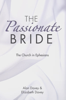 The Passionate Bride: The Church in Ephesians by Davey, Alan