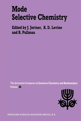 Mode Selective Chemistry: Proceedings of the Twenty-Fourth Jerusalem Symposium on Quantum Chemistry and Biochemistry Held in Jerusalem, Israel, May 20 by Jortner, Joshua