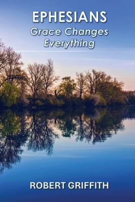 Ephesians: Grace Changes Everything by Griffith, Robert