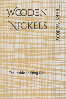 Wooden Nickels: The Inside Looking Out by McKoy, Terry E.