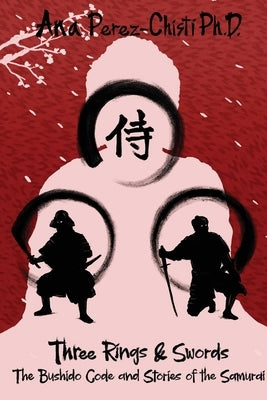 Three Rings and Swords-The Bushido Code and Stories of the Samurai by Perez-Chisti, Ana