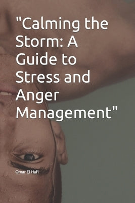 Calming the Storm: A Guide to Stress and Anger Management by El Hafi, Omar