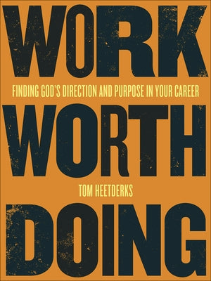 Work Worth Doing: Finding God's Direction and Purpose in Your Career by Heetderks, Tom