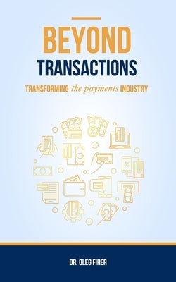 Beyond Transactions: Transforming the Payments Industry by Firer, Oleg