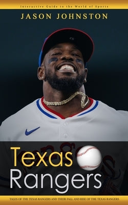 Texas Rangers: Interactive Guide to the World of Sports (Tales of the Texas Rangers and Their Fall and Rise of the Texas Rangers) by Johnston, Jason
