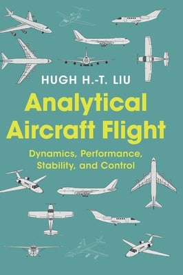 Analytical Aircraft Flight: Dynamics, Performance, Stability, and Control by Liu, Hugh H. -T
