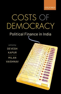 Costs of Democracy: Political Finance in India by Kapur, Devesh
