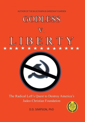 GODLESS v. LIBERTY: The Radical Left's Quest to Destroy America's Judeo-Christian Foundation by Simpson, DD