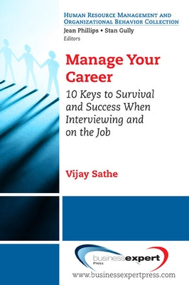 Manage Your Career: 10 Keys to Survival and Success When Interviewing and on the Job by Sathe, Vijay